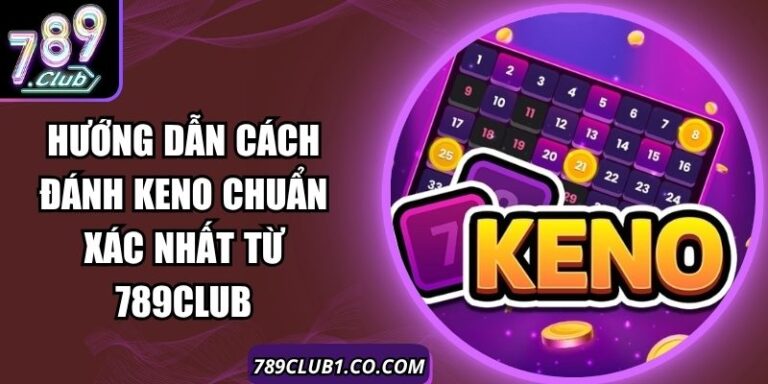 Hướng Dẫn Cách Đánh Keno Chuẩn Xác Nhất Từ 789Club 1 Hướng Dẫn Cách Đánh Keno Chuẩn Xác Nhất Từ 789Club